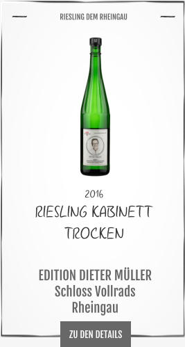 2016 RIESLING KABINETT  TROCKEN             EDITION DIETER MÜLLER Schloss Vollrads Rheingau        RIESLING DEM RHEINGAU    ZU DEN DETAILS