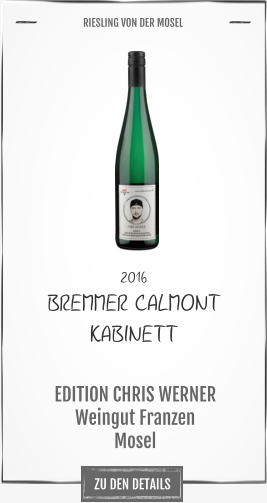 ZU DEN DETAILS 2016 BREMMER CALMONT  KABINETT    EDITION CHRIS WERNER Weingut Franzen  Mosel       RIESLING VON DER MOSEL