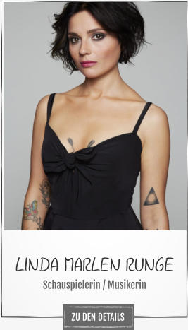 LINDA MARLEN RUNGE Schauspielerin / Musikerin ZU DEN DETAILS