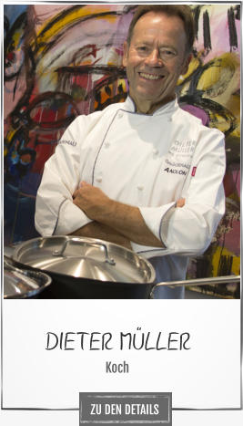 DIETER MÜLLER Koch ZU DEN DETAILS