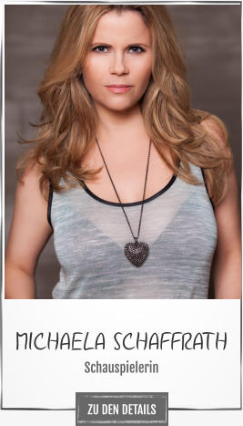 MICHAELA SCHAFFRATH Schauspielerin ZU DEN DETAILS