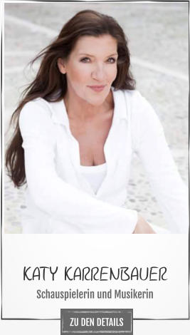 KATY KARRENBAUER Schauspielerin und Musikerin ZU DEN DETAILS