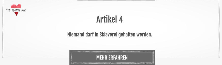 THE HUMAN WINE MEHR ERFAHREN Artikel 4  Niemand darf in Sklaverei gehalten werden.