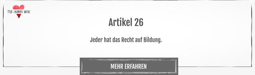 THE HUMAN WINE MEHR ERFAHREN Artikel 26  Jeder hat das Recht auf Bildung.