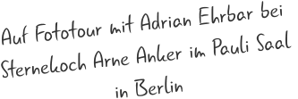 Auf Fototour mit Adrian Ehrbar bei  Sternekoch Arne Anker im Pauli Saal  in Berlin